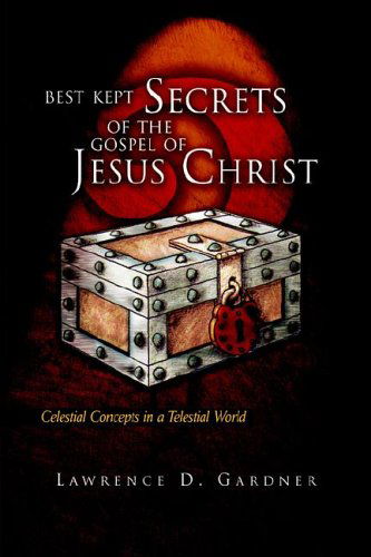 Best Kept Secrets of the Gospel of Jesus Christ: Celestial Concepts in a Telestial World - Lawrence D. Gardner - Books - Xlibris - 9781425702441 - February 28, 2006