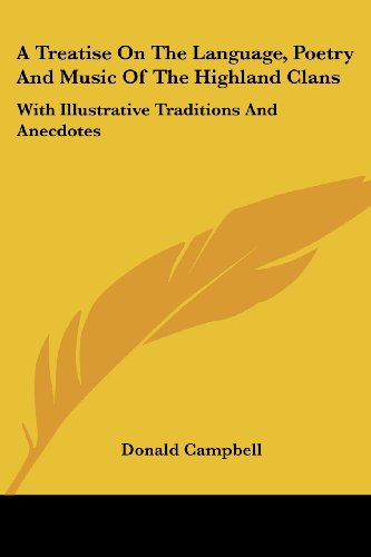 A Treatise on the Language, Poetry and Music of the Highland Clans: with Illustrative Traditions and Anecdotes - Donald Campbell - Books - Kessinger Publishing, LLC - 9781432632441 - June 1, 2007