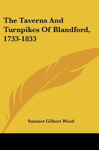 The Taverns and Turnpikes of Blandford, 1733-1833 - Sumner Gilbert Wood - Bücher - Kessinger Publishing, LLC - 9781432661441 - 1. Juni 2007