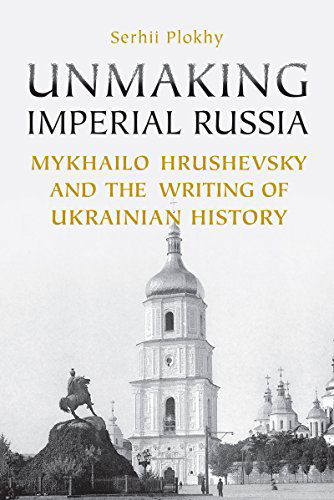 Cover for Serhii Plokhy · Unmaking Imperial Russia: Mykhailo Hrushevsky and the Writing of Ukrainian History (Paperback Bog) (2014)
