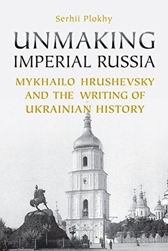 Cover for Serhii Plokhy · Unmaking Imperial Russia: Mykhailo Hrushevsky and the Writing of Ukrainian History (Taschenbuch) (2014)