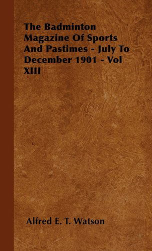 Cover for Alfred E. T. Watson · The Badminton Magazine of Sports and Pastimes - July to December 1901 - Vol Xiii (Hardcover Book) (2010)