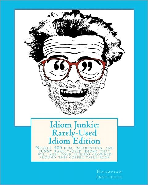 Cover for Hagopian Institute · Idiom Junkie: Rarely-used Idiom Edition: Nearly 500 Fun, Interesting, and Funny Rarely-used Idioms That Will Keep Your Friends Crowd (Paperback Book) (2009)