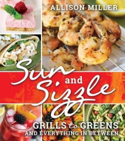 Cover for Allison Miller · Sun and Sizzle : Grills to Greens and Everything In Between (Paperback Bog) (2016)