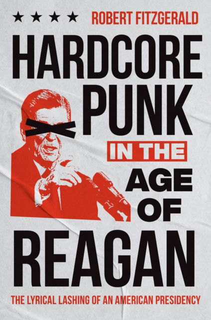 Cover for Robert Fitzgerald · Hardcore Punk in the Age of Reagan: The Lyrical Lashing of an American Presidency (Hardcover Book) (2025)