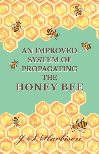 Cover for J S Harbison · An Improved System of Propagating the Honey Bee (Paperback Book) (2016)