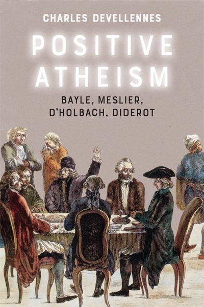 Cover for Charles Devellennes · Positive Atheism: Bayle, Meslier, d'Holbach, Diderot (Paperback Book) (2022)