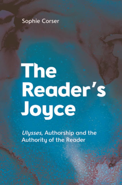 Cover for Sophie Corser · The Reader's Joyce: Ulysses, Authorship and the Authority of the Reader (Paperback Book) [102,067 edition] (2024)