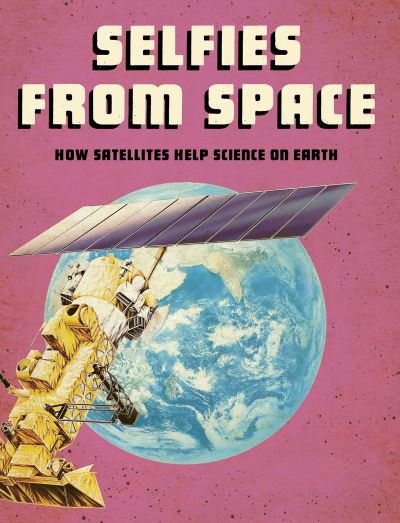 Cover for Tamra B. Orr · Selfies from Space: How Satellites Help Science on Earth - Future Space (Hardcover Book) (2021)