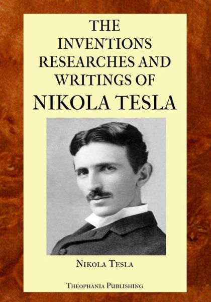 The Inventions Researches and Writings of Nikola Tesla - Nikola Tesla - Books - CreateSpace Independent Publishing Platf - 9781475257441 - April 26, 2012