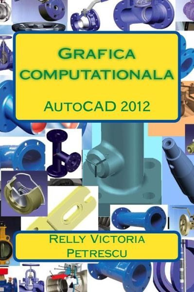 Grafica Computationala: Autocad 2012 - Relly Victoria Petrescu - Książki - Createspace - 9781482541441 - 14 lutego 2013