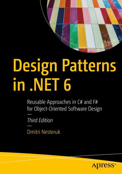 Cover for Dmitri Nesteruk · Design Patterns in .NET 6: Reusable Approaches in C# and F# for Object-Oriented Software Design (Paperback Book) [Third edition] (2022)