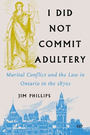 Cover for Jim Phillips · I Did not Commit Adultery: Marital Conflict and the Law in Ontario in the 1870s - Osgoode Society for Canadian Legal History (Hardcover Book) (2025)