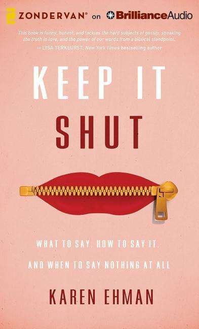 Keep It Shut: What to Say, How to Say It, and when to Say Nothing at All - Karen Ehman - Musiikki - Zondervan on Brilliance Audio - 9781491547441 - tiistai 20. tammikuuta 2015