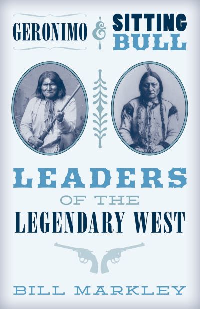 Cover for Bill Markley · Geronimo and Sitting Bull: Leaders of the Legendary West (Paperback Book) (2021)