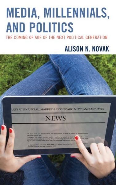 Cover for Alison Novak · Media, Millennials, and Politics: The Coming of Age of the Next Political Generation (Hardcover bog) (2016)