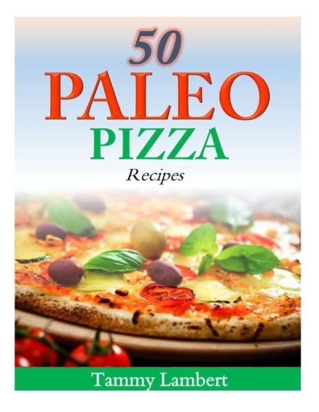 Tammy Lambert · 50 Paleo Pizza Recipes: Your Pizza Cravings Satisfied ... the Paleo Way! (Paperback Book) (2014)