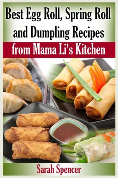 Cover for Sarah Spencer · Best Egg Roll, Spring Roll and Dumpling Recipes from Mama Li's Kitchen (Paperback Book) (2015)