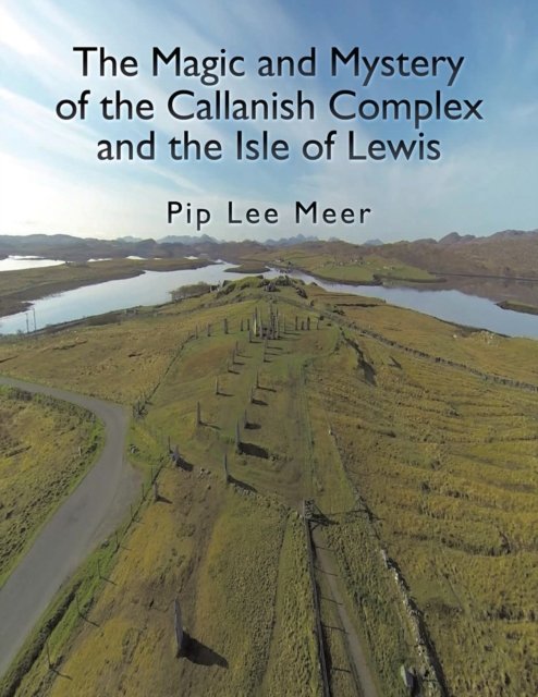 Cover for Pip Lee Meer · The Magic and Mystery of the Callanish Complex and the Isle of Lewis (Taschenbuch) (2016)