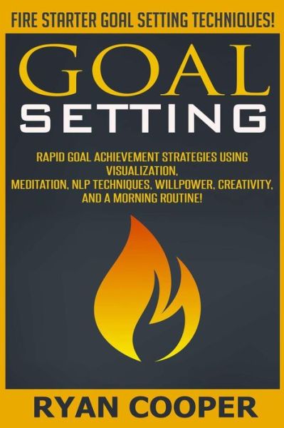 Cover for Ryan Cooper · Goal Setting: Rapid Goal Achievement Strategies Using Visualization, Meditation, Nlp Techniques, Willpower, Creativity, and a Mornin (Paperback Book) (2015)