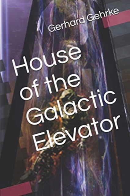 Cover for Gerhard Gehrke · House of the Galactic Elevator - Beginner's Guide to Invading Earth (Paperback Book) (2017)