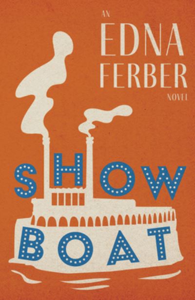 Show Boat - an Edna Ferber Novel; with an Introduction by Rogers Dickinson - Edna Ferber - Books - Read Books - 9781528720441 - September 27, 2022