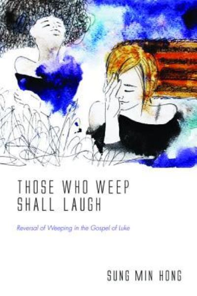 Those Who Weep Shall Laugh - Sung Min Hong - Books - Pickwick Publications - 9781532635441 - August 22, 2018