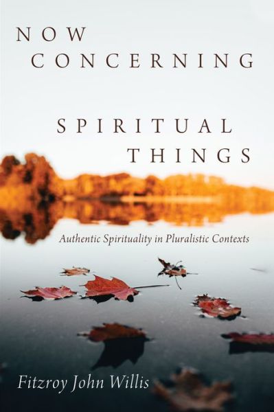 Cover for Fitzroy John Willis · Now Concerning Spiritual Things (Book) (2019)