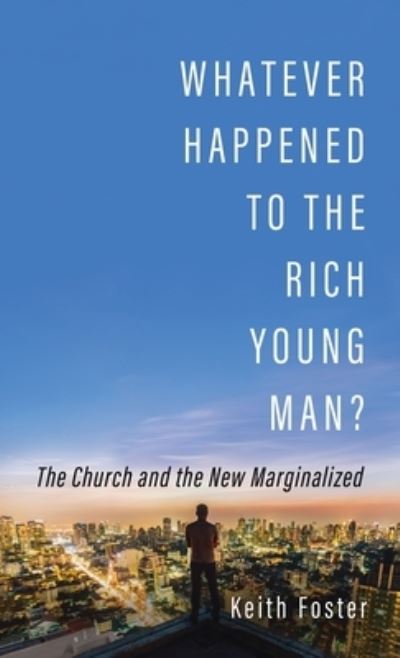 Cover for Keith Foster · Whatever Happened to the Rich Young Man?: The Church and the New Marginalized (Hardcover Book) (2020)