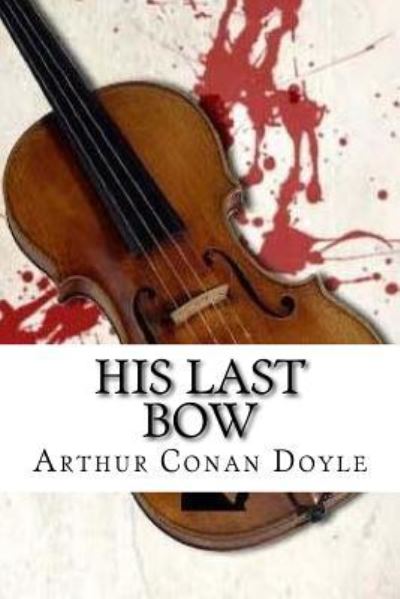 His Last Bow - Sir Arthur Conan Doyle - Books - Createspace Independent Publishing Platf - 9781533526441 - May 30, 2016