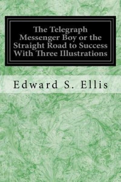 Cover for Edward S. Ellis · The Telegraph Messenger Boy or the Straight Road to Success With Three Illustrations (Paperback Book) (2016)