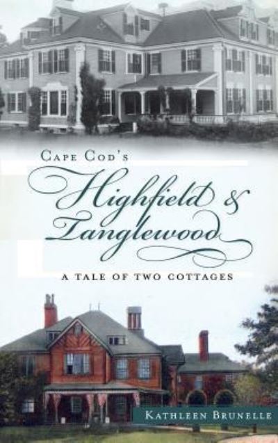 Cover for Kathleen Brunelle · Cape Cod's Highfield &amp; Tanglewood (Hardcover Book) (2012)