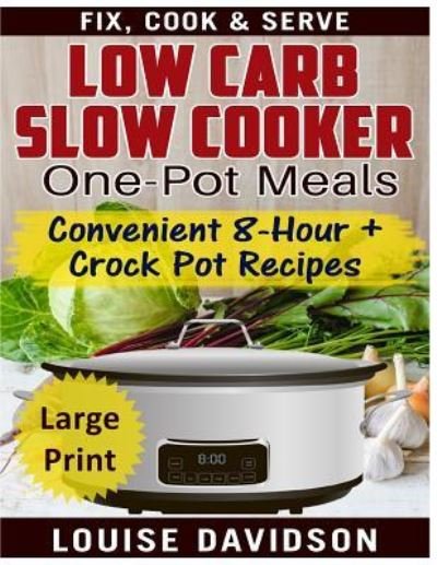 Cover for Louise Davidson · Low Carb Slow Cooker One Pot Meals ***Large Print Edition*** (Pocketbok) (2016)