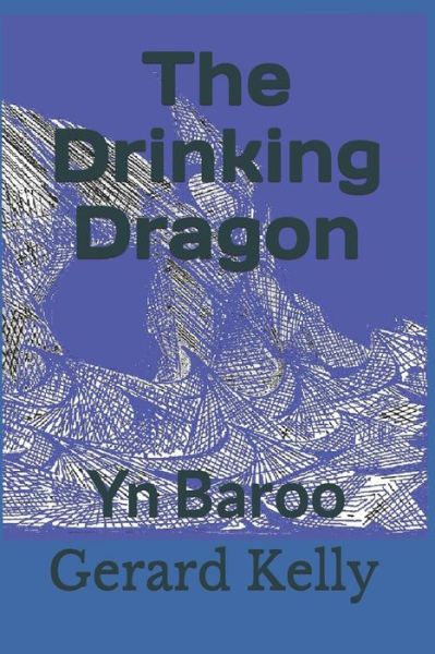 The Drinking Dragon : Yn Baroo - Gerard Kelly - Books - CreateSpace Independent Publishing Platf - 9781541095441 - October 19, 2018
