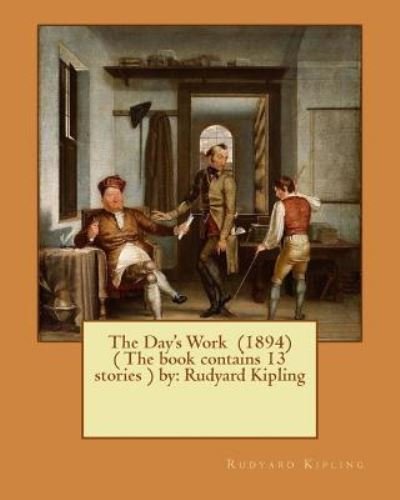 The Day's Work (1894) ( the Book Contains 13 Stories ) by - Rudyard Kipling - Bøker - Createspace Independent Publishing Platf - 9781542650441 - 20. januar 2017