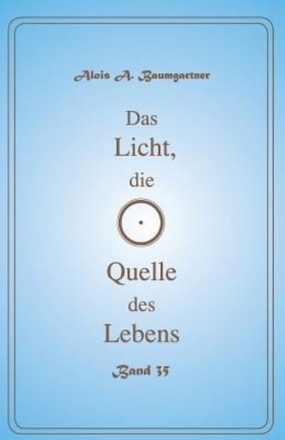 Cover for Alois a Baumgartner · Das Licht, die Quelle des Lebens - Band 35 (Pocketbok) (2017)