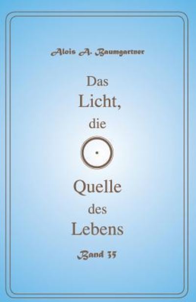 Cover for Alois a Baumgartner · Das Licht, die Quelle des Lebens - Band 35 (Pocketbok) (2017)