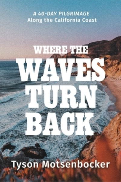 Cover for Tyson Motsenbocker · Where the Waves Turn Back: A 40-Day Pilgrimage Along the California Coast (Inbunden Bok) (2023)