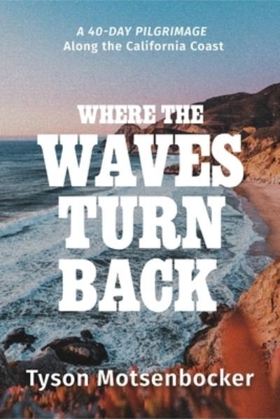 Cover for Tyson Motsenbocker · Where the Waves Turn Back: A 40-Day Pilgrimage Along the California Coast (Hardcover Book) (2023)