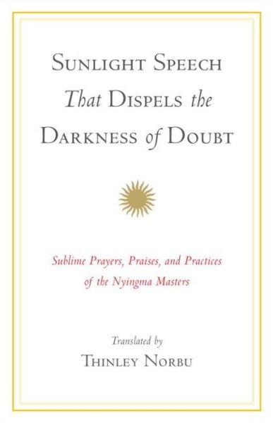 Cover for Thinley Norbu · Sunlight Speech That Dispels the Darkness of Doubt: Sublime Prayers, Praises, and Practices of the Nyingma Masters (Hardcover bog) (2015)