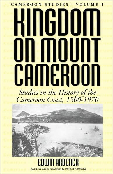 Kingdom on Mount Cameroon: Studies in the History of the Cameroon Coast 1500-1970 - Cameroon Studies - Edwin Ardener - Böcker - Berghahn Books, Incorporated - 9781571810441 - 1 juli 2003