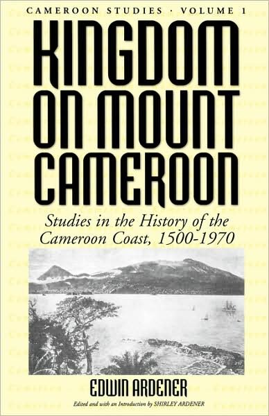 Cover for Edwin Ardener · Kingdom on Mount Cameroon: Studies in the History of the Cameroon Coast 1500-1970 - Cameroon Studies (Paperback Bog) [New edition] (2003)