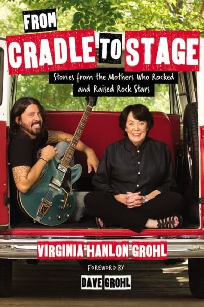 Cover for Virginia Hanlon Grohl · From Cradle To Stage. Stories From The Mothers Who Rocked And Rised Rock Stars Hardback Book (Bog) (2017)