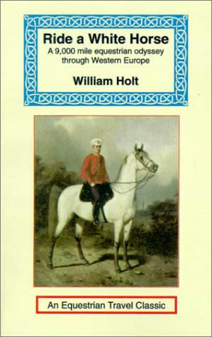 Cover for William Holt · Ride a White Horse: An Epic 9,000 Mile Ride Through Europe - Equestrian Travel Classics (Paperback Book) (2001)