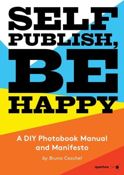 Cover for Bruno Ceschel · Self Publish, Be Happy: A DIY Photobook Manual and Manifesto (Pocketbok) (2015)