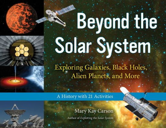 Beyond the Solar System: Exploring Galaxies, Black Holes, Alien Planets, and More; A History with 21 Activities - For Kids series - Mary Kay Carson - Książki - Chicago Review Press - 9781613745441 - 1 czerwca 2013