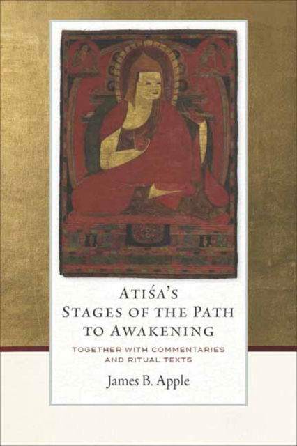 Atisa's Stages of the Path to Awakening: Together with Commentaries and Ritual Texts - James B. Apple - Books - Wisdom Publications,U.S. - 9781614298441 - July 10, 2025