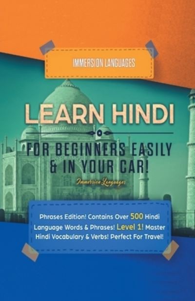 Cover for Immersion Languages · Learn Hindi for Beginners Easily &amp; in Your Car! Phrases Edition! Contains over 500 Hindi Language Words &amp; Phrases! Level 1! Master Hindi Vocabulary &amp; Verbs! Perfect for Travel!: Phrases Edition! Contains over 500 Hindi Language Words &amp; Phrases! Level 1!:  (Paperback Book) (2020)