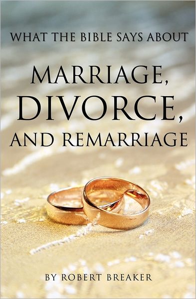 Cover for Robert Breaker · What the Bible Says About Marriage, Divorce, and Remarriage (Paperback Book) (2011)