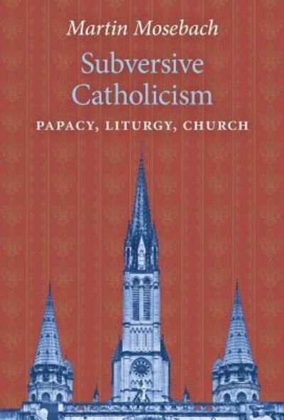 Cover for Martin Mosebach · Subversive Catholicism (Hardcover Book) (2019)